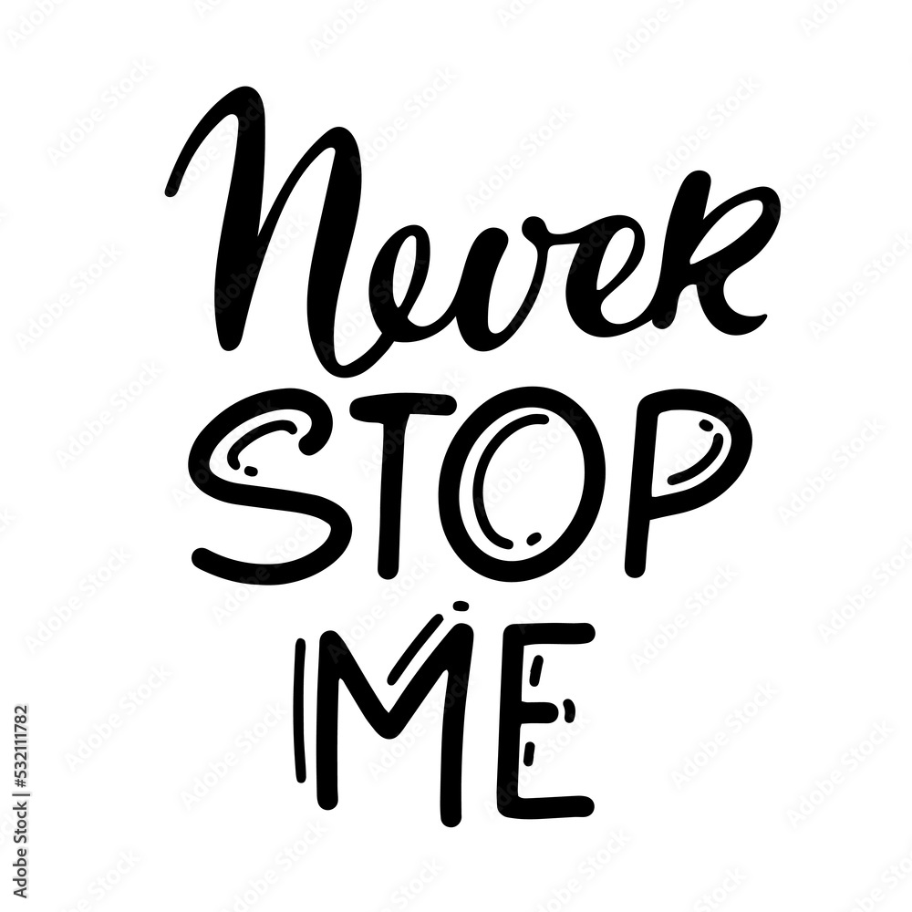 Never stop me text isolated black on white background. Motivational Quote Typography. Handwritten design for banner, flyer, brochure, card, poster, t-shirt. Inspirational quote. Never Stop typography Never stop me text isolated black on white background. Motivational Quote Typography. Handwritten design for banner, flyer, brochure, card, poster, t-shirt. Inspirational quote. Never Stop typography