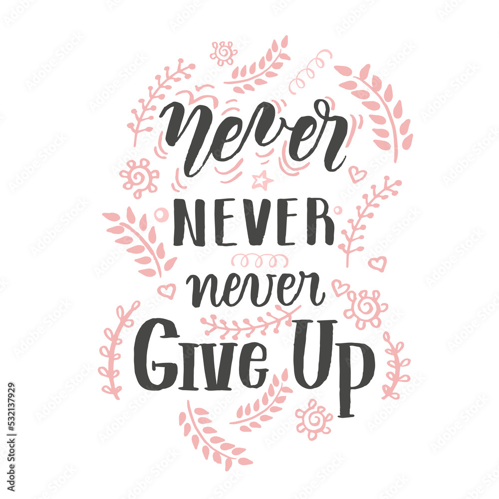 Never never never Give up -a handwritten lettering with decor of plant elements. positive motivation quote.