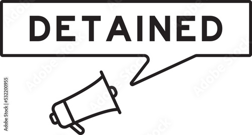 Megaphone icon with speech bubble in word detained on white background