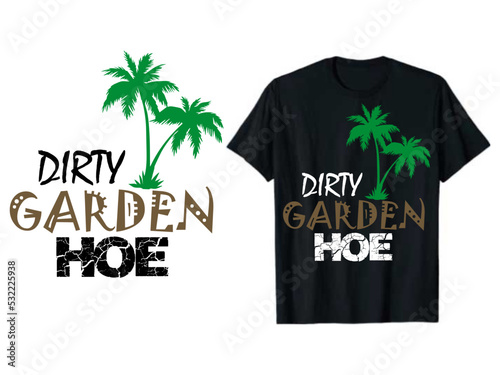 Dirty garden hoe T shirt design.