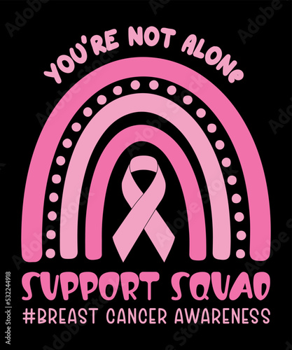 You Are Not Alone Support Squad Breast Cancer Awarness Team Pink Rainbow Cancer Ribbon Symbol Motivational Typography Design, Great for Print on Mug, Shirt, Greeting Card etc.