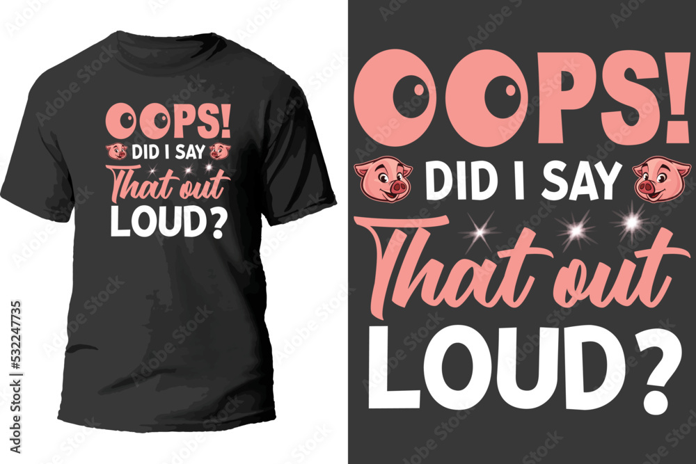 oops! did i say that out loud? t shirt design. oops! did i say that out loud? t shirt design.