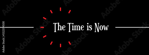 the time is now sign on white background	