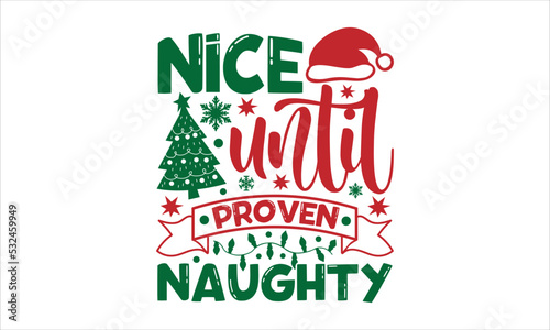 nice until proven naughty- Christmas T-shirt Design, Vector illustration with hand-drawn lettering, Set of inspiration for invitation and greeting card, prints and posters, Calligraphic svg