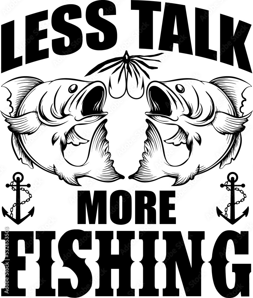 Less talk more fishing black and white fishy design