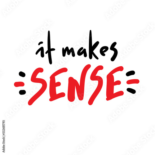 It makes sense - funny inspire motivational quote. Youth slang. Hand drawn lettering. Print for inspirational poster, t-shirt, bag, cups, card, flyer, sticker, badge. Cute funny vector writing