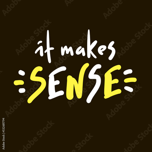 It makes sense - funny inspire motivational quote. Youth slang. Hand drawn lettering. Print for inspirational poster, t-shirt, bag, cups, card, flyer, sticker, badge. Cute funny vector writing