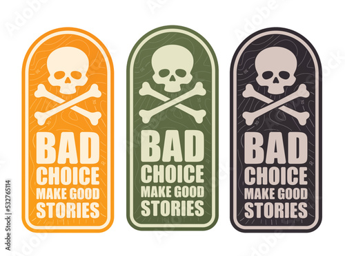 Vector three colored sticker with a skull and crossbones and the text: Bad choice make good stories. Isolated on white background.