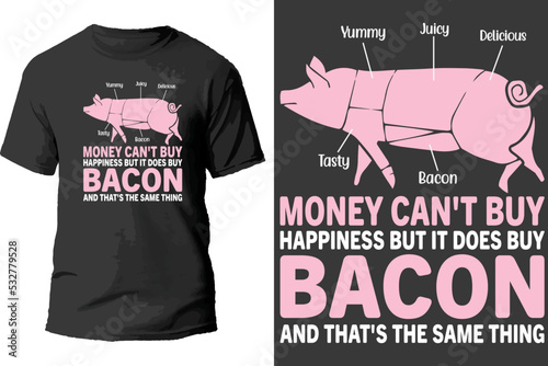 Money can't buy happiness but it does buy bacon and that's the same thing t shirt design.
