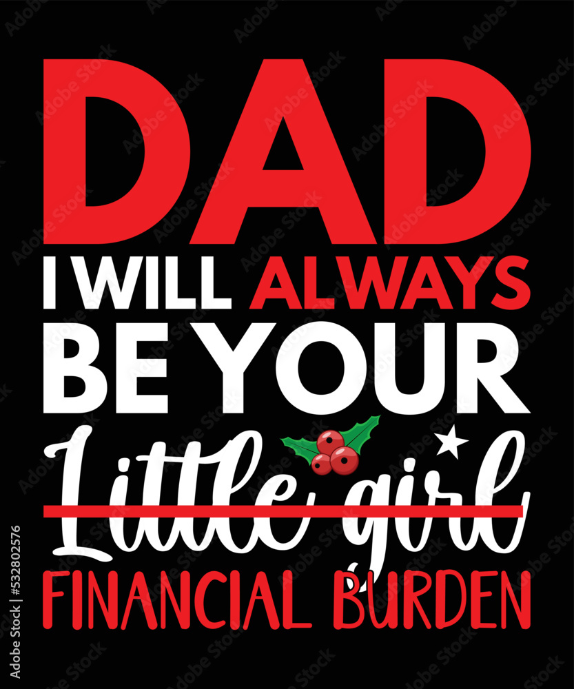 Dad, I will always be your little girl financial burden, Happy Christmas Day Gift. Christmas merchandise designs. t shirt designs for ugly sweater x mas party. Christmas Gift For Dad