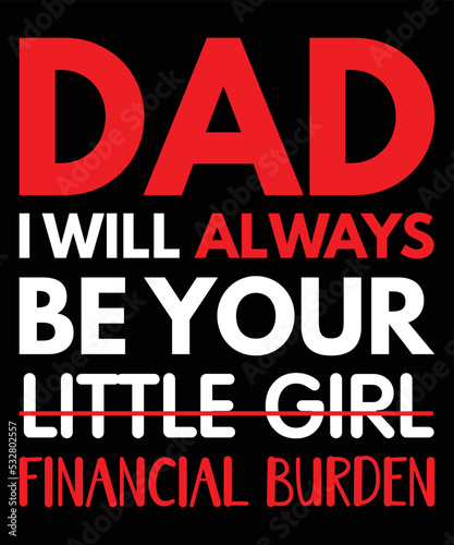 Dad, I will always be your little girl financial burden, Happy Christmas Day Gift. Christmas merchandise designs. t shirt designs for ugly sweater x mas party. Christmas Gift For Dad