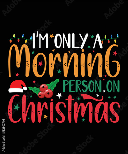 I'm Only a Morning Person On Christmas, Happy Christmas Day Gift. Christmas merchandise designs. t shirt designs for ugly sweater x mas party. best Gift for your loved ones!