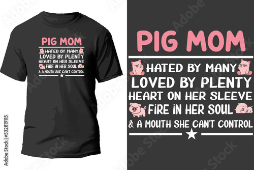 Pig mom hated by many loved by plenty heart on her sleeve fire in her soul and a mouth she can't control t shirt design.
