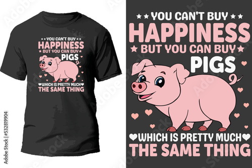 You can't buy happiness but you can buy pigs which is pretty much the same thing t shirt design.
