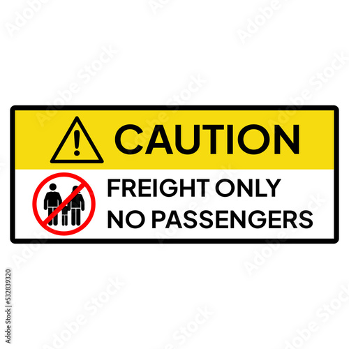 Warning sign or label for industrial.  Caution for freight only no passengers