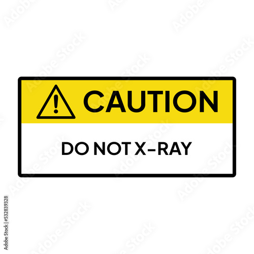 Warning sign or label for industrial.  Caution for do not X-Ray.