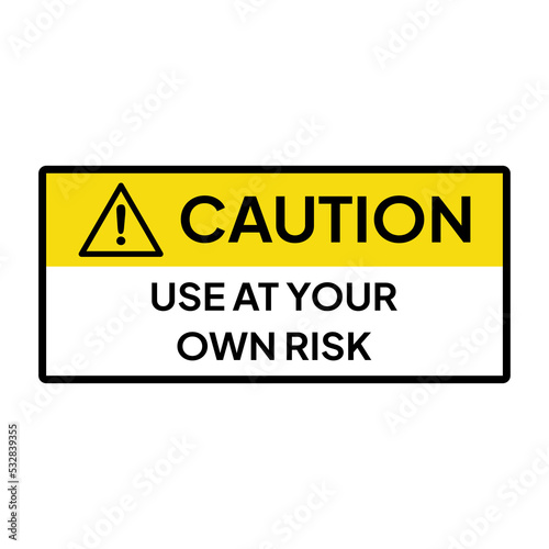 Warning sign or label for industrial.  Caution for use at your own risk.