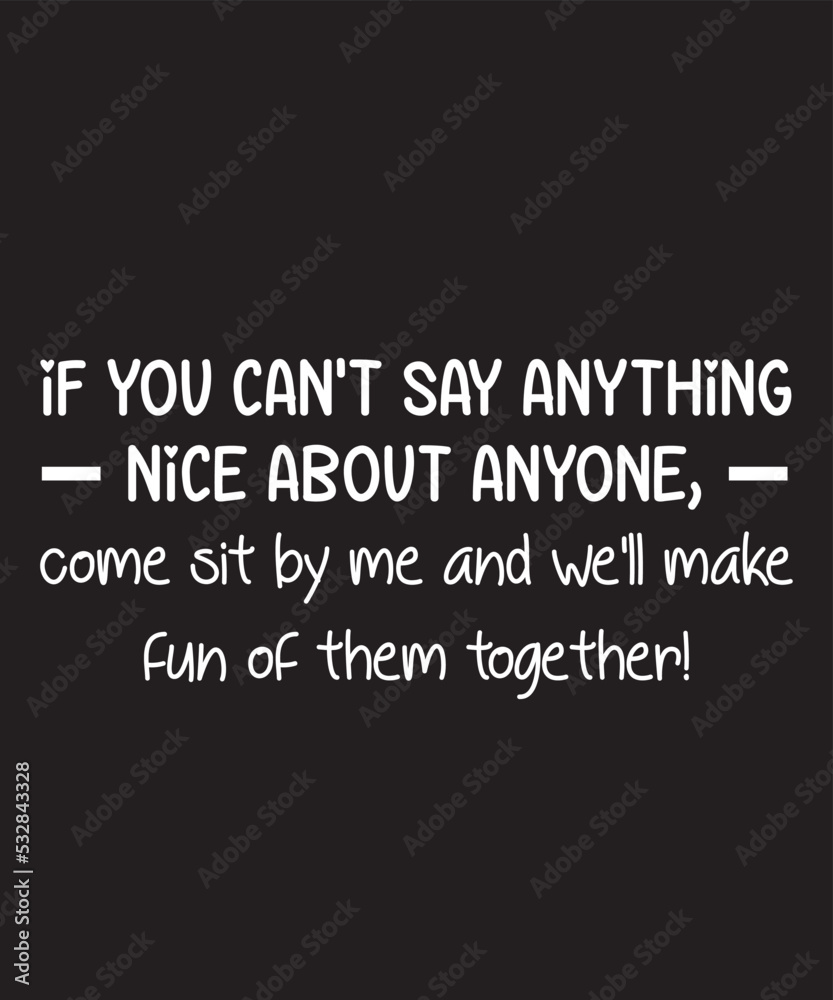 If you can t say anything nice about anyone If you can t say anything nice about anyone