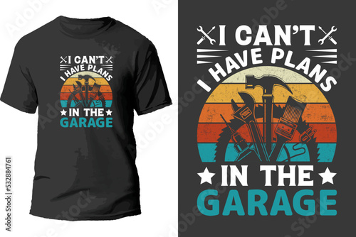 I can't i have plans in the garage t shirt design.