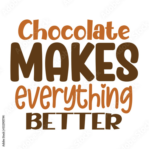 Chocolate makes everything better svg