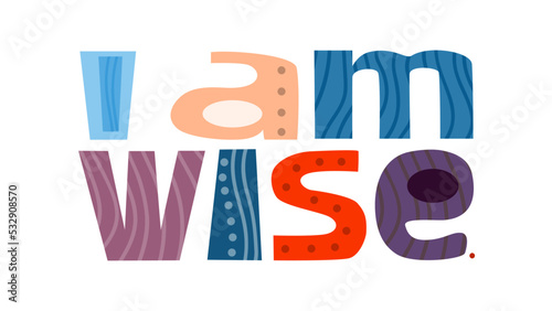 I am wise affirmation motivation vector words. Life quotes. Colourful letters blogs banner cards wishes t shirt designs. Inspiring words for personal growth. International peace day.