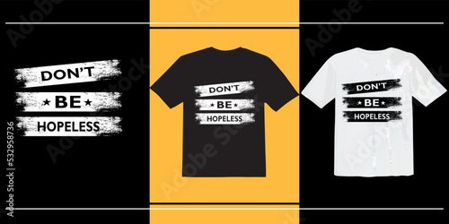 Don't be hopeless T shirt Design, Typography T shirt, vector t shirt, Print ready t shirt