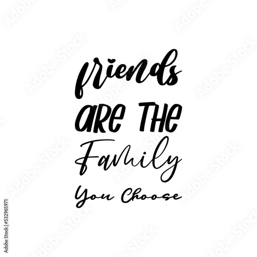 friends are the family you choose black letter quote