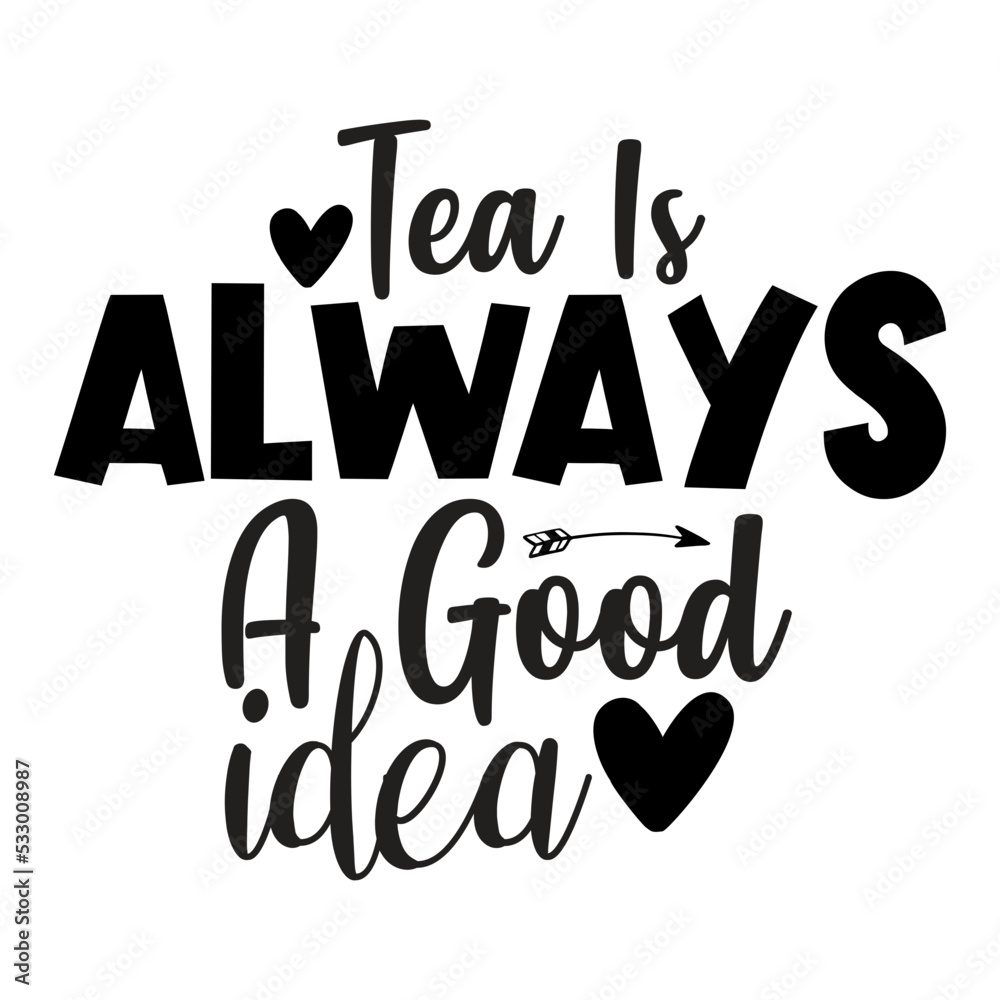 Tea Is Always A Good Idea svg