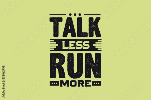 Talk less run more, motivational t-shirt design