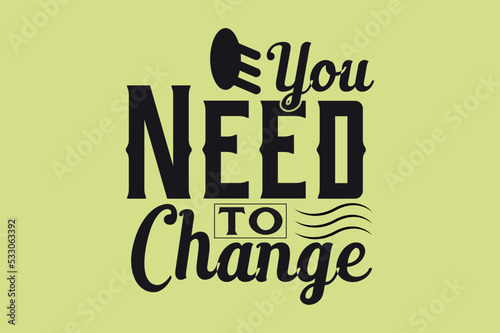 You need to change,  motivational t-shirt design