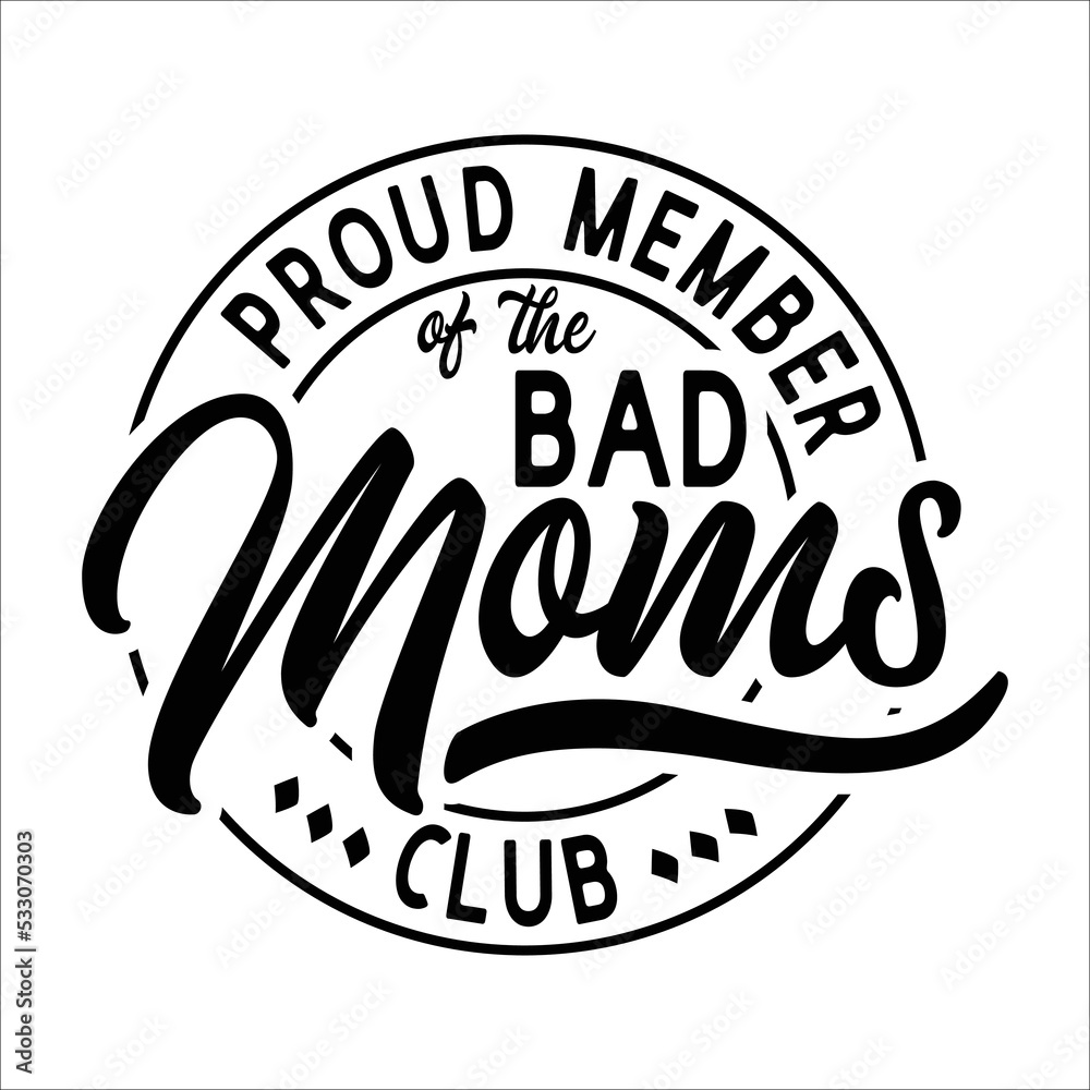 Proud Member Of The bad Moms Club