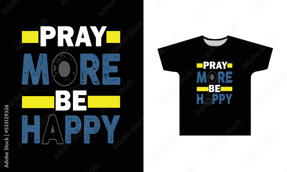 Pray More Be Happy Modern Quotes Typography T-Shirt Design Pray More Be Happy Modern Quotes Typography T-Shirt Design