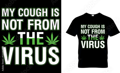 cannabis Typography T shirt Design with editable vector graphic. My Cough is Not From The Virus.