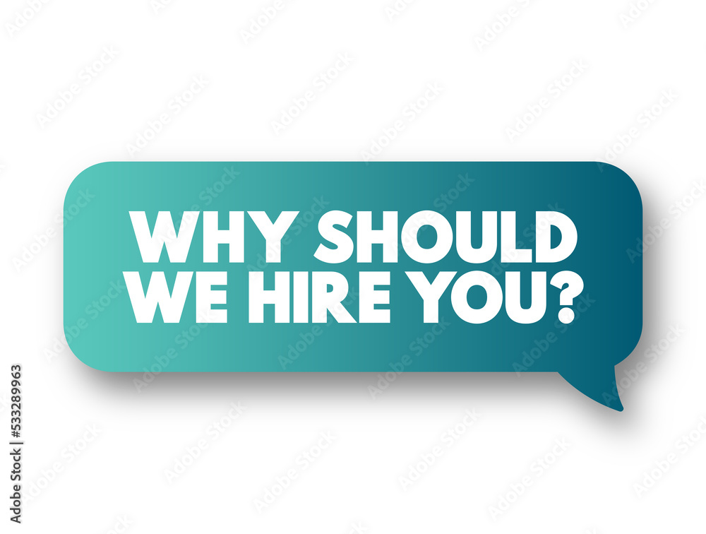 Why Should We Hire You? text message bubble, concept background Why Should We Hire You? text message bubble, concept background