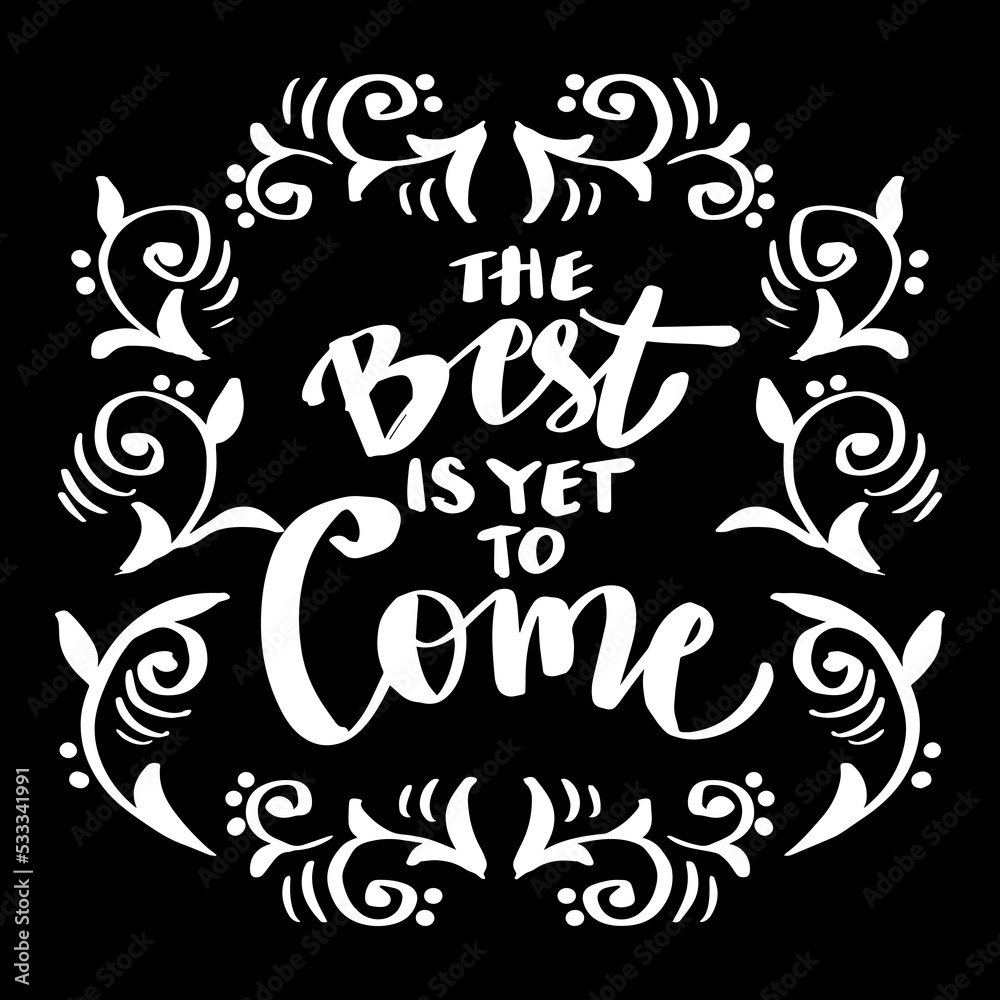 The best is yet to come hand lettering. poster quotes. The best is yet to come hand lettering. poster quotes.