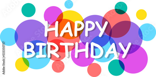 Happy birthday vector background. Happy birthday banner with text for greeting card. Transparent circles on white background. Paper letters for card and banner design. Vector illustration