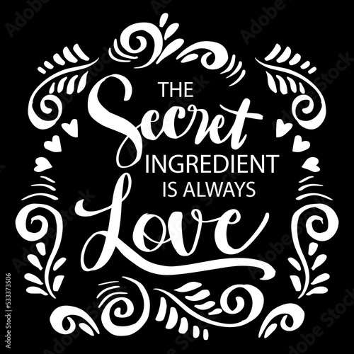 The secret ingredient is always love. Hand lettering. Poster quotes.