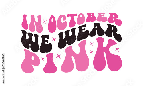 In October We Wear Pink - Breast Cancer Awareness retro wavy typography sublimation SVG on white background
