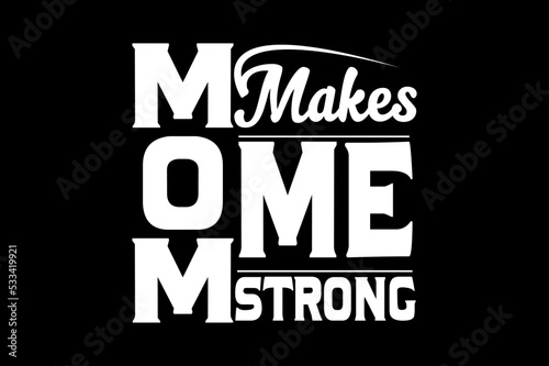 mom makes me strong, mothers day t-shirt design