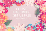 christ has truly  set us free galatians  5:1 