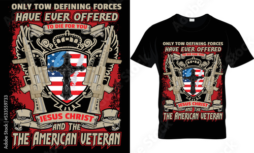 only tow defining forces have ever offered to die for you jesus christ and the  the american veteran t-shirt.