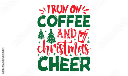 I Run On Coffee And Christmas Cheer - Christmas T shirt Design, Hand drawn lettering and calligraphy, Svg Files for Cricut, Instant Download, Illustration for prints on bags, posters