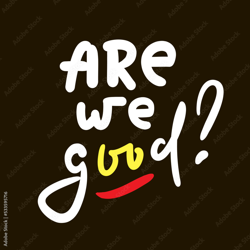 Are we good - simple funny inspire motivational quote. Youth slang. Hand drawn lettering. Print for inspirational poster, t-shirt, bag, cups, card, flyer, sticker, badge. Cute funny vector writing