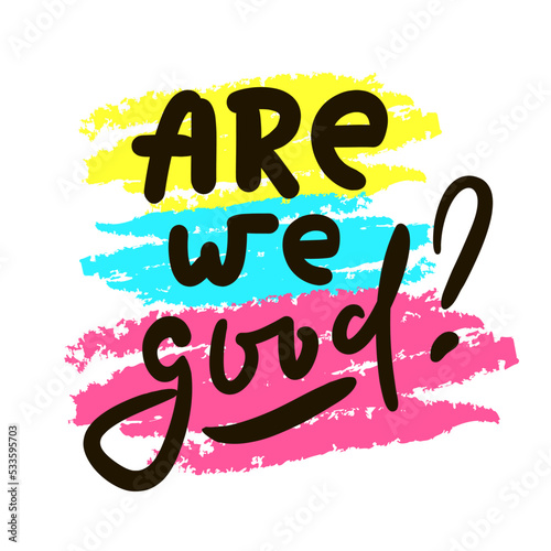 Are we good - simple funny inspire motivational quote. Youth slang. Hand drawn lettering. Print for inspirational poster, t-shirt, bag, cups, card, flyer, sticker, badge. Cute funny vector writing