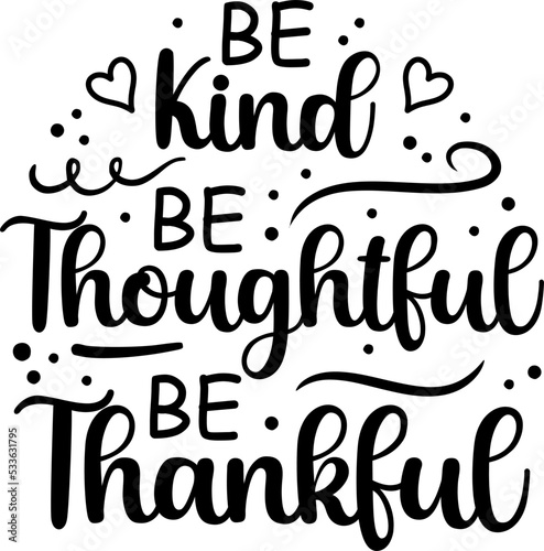 Be Kind, Be Thoughtful, Be Thankful illustration with inspiration quote for Thanksgiving and everyday. Zip files contains: EPS, SVG, JPG and PNG files.