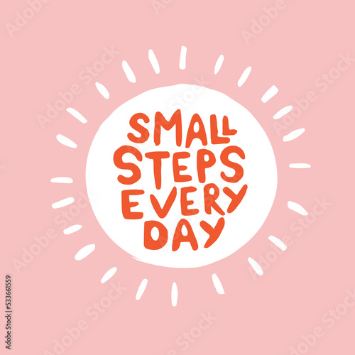 Hand drawn lettering motivational quote. The inscription: small steps everyday. Perfect design for greeting cards, posters, T-shirts, banners, print invitations. Self care concept.