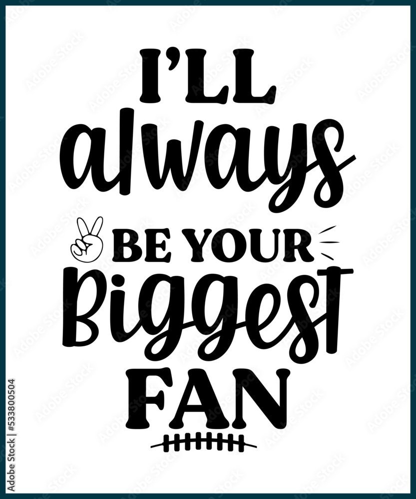 I'll always be your biggest fan. Football fan saying, quote for T shirts design. Football lover gift idea. American football tee typography phrase vector illustration print, card, greeting, sticker.