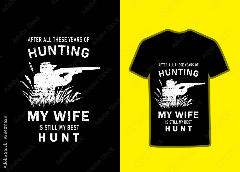 After all these years of hunting my wife is still my best hunt Tshirt design.