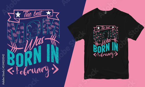 The best mom was born in February , mother t-shirt design, bad mother t-shirt designs, mother's day t-shirt design, mom t-shirt design, best mom t-shirt design,