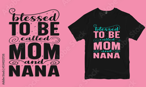 Blessed to be called mom and nana, mother t-shirt design, bad mother t-shirt designs, mother's day t-shirt design, mom t-shirt design, best mom t-shirt design,